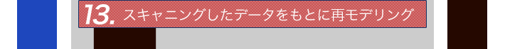 13.スキャニングしたデータをもとに再モデリング